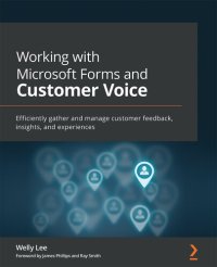 cover of the book Working with Microsoft Forms and Customer Voice: Efficiently Gather and Manage Customer Feedback, Insights, and Experiences