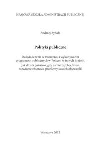 cover of the book Polityki publiczne : doświadczenia w tworzeniu i wykonywaniu programów publicznych w Polsce i w innych krajach : Jak działa państwo, gdy zamierza (chce) musi rozwiązać zbiorowe problemy swoich obywateli?