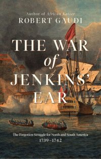 cover of the book The War of Jenkins' Ear - The Forgotten Struggle for North and South America - 1739-1742