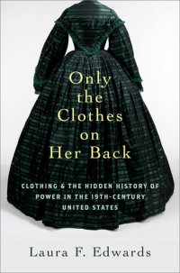 cover of the book Only the Clothes on Her Back: Clothing and the Hidden History of Power in the Nineteenth-Century United States