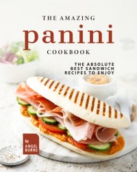 cover of the book The Amazing Panini Cookbook: The Absolute Best Sandwich Recipes to Enjoy