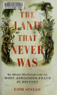 cover of the book The Land That Never Was: Sir Gregor MacGregor and the Most Audacious Fraud in History