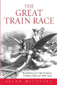 cover of the book The Great Train Race: Railways and the Franco-German Rivalry, 1815-1914