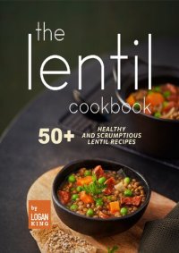 cover of the book The Lentil Cookbook 50+ Healthy and Scrumptious Lentil Recipes