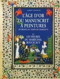 cover of the book L’âge d'or du manuscrit. La peinture en France au temps de Charles VI et les Heures du Maréchal Boucicaut