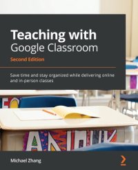 cover of the book Teaching with Google Classroom: Save time and stay organized while delivering online and in-person classes, 2nd Edition