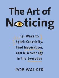 cover of the book The Art of Noticing: 131 Ways to Spark Creativity, Find Inspiration, and Discover Joy in the Everyday