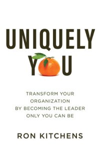 cover of the book Uniquely You: Transform Your Organization by Becoming the Leader Only You Can Be