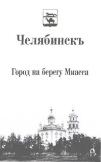 cover of the book Фотографiи уъездного города Челябинска Оребургской губернiи Челябинск. Город на берегу Миасса