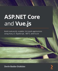 cover of the book ASP.NET Core and Vue.js: Build real-world, scalable, full-stack applications using Vue.js 3, TypeScript, .NET 5, and Azure