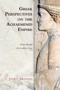 cover of the book Greek Perspectives on the Achaemenid Empire: Persia Through the Looking Glass