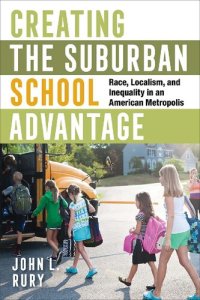 cover of the book Creating the Suburban School Advantage: Race, Localism, and Inequality in an American Metropolis