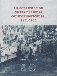 cover of the book La construcción de las naciones centroamericanas, 1821-1954