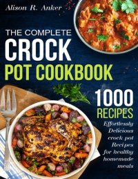 cover of the book The Complete Crock Pot Cookbook: 1000 Effortlessly Delicious crock pot Recipes for healthy homemade meals