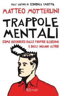 cover of the book Trappole mentali. Come difendersi dalle proprie illusioni e dagli inganni altrui