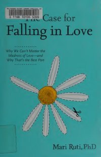 cover of the book The Case for Falling in Love: Why We Can't Master the Madness of Love -- and Why That's the Best Part