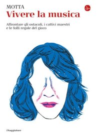 cover of the book Vivere la musica. Affrontare gli ostacoli, i cattivi maestri e le folli regole del gioco