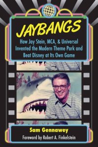 cover of the book JayBangs: How Jay Stein, MCA, & Universal Invented the Modern Theme Park and Beat Disney at Its Own Game