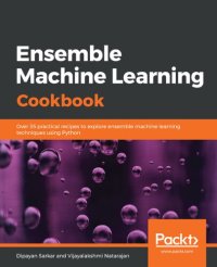 cover of the book Ensemble Machine Learning Cookbook: Over 35 practical recipes to explore ensemble machine learning techniques using Python