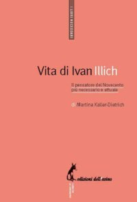 cover of the book Vita di Ivan Illich. Il pensatore del Novecento più necessario e attuale