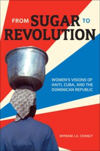 cover of the book From Sugar to Revolution: Women's Visions of Haiti, Cuba, and the Dominican Republic