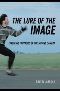 cover of the book The Lure of the Image: Epistemic Fantasies of the Moving Camera