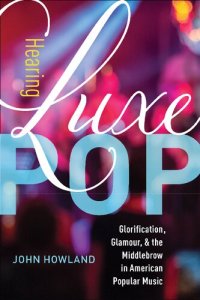 cover of the book Hearing Luxe Pop: Glorification, Glamour, and the Middlebrow in American Popular Music