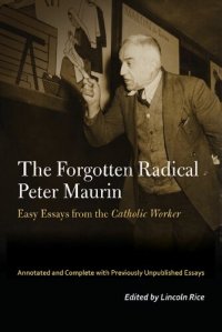 cover of the book The Forgotten Radical Peter Maurin: Easy Essays from the Catholic Worker