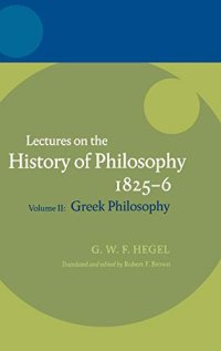 cover of the book Lectures on the history of philosophy 1825-6 Volume II, Greek philosophy / Georg Wilhelm Friedrich Hegel ; edited by Robert F. Brown ; translated by R.F. Brown and J.M. Stewart.