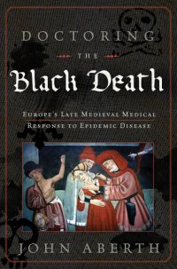 cover of the book Doctoring the Black Death: Medieval Europe's Medical Response to Plague