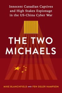 cover of the book The Two Michaels: Innocent Canadian Captives and High Stakes Espionage in the US-China Cyber War