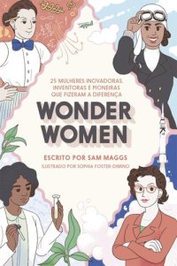 cover of the book Wonder Women: 25 mulheres inovadoras, inventoras e pioneiras que fizeram a diferença