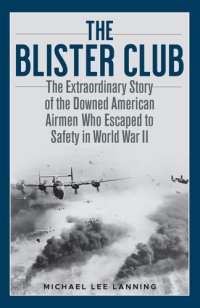 cover of the book The Blister Club: The Extraordinary Story of the Downed American Airmen Who Escaped to Safety in World War II