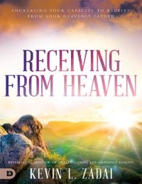 cover of the book Receiving from Heaven: Increasing Your Capacity to Receive from Your Heavenly Father