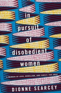 cover of the book In Pursuit of Disobedient Women: A Memoir of Love, Rebellion, and Family, Far Away