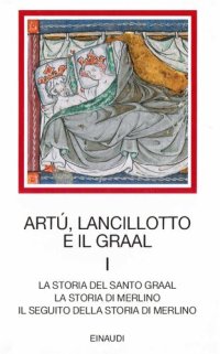 cover of the book Artù, Lancillotto e il Graal. La storia del Santo Graal. La storia di Merlino. Il seguito della storia di Merlino