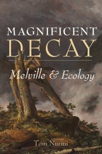 cover of the book Magnificent Decay: Melville and Ecology