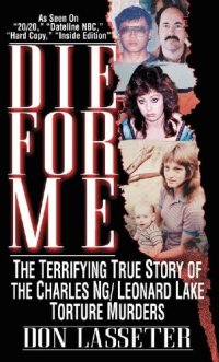 cover of the book Die For Me: The Terrifying Story of Charles Ng/Leonard Lake Torture Murders