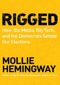 cover of the book Rigged: How the Media, Big Tech, and the Democrats Seized Our Elections