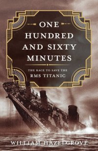 cover of the book One Hundred and Sixty Minutes - The Race to Save the RMS Titanic