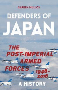 cover of the book Defenders of Japan: The Post-Imperial Armed Forces 1946-2016, A History