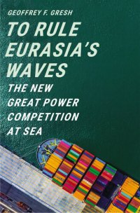 cover of the book To Rule Eurasia’s Waves: The New Great Power Competition at Sea