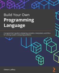 cover of the book Build Your Own Programming Language: A programmer's guide to designing compilers, interpreters, and DSLs