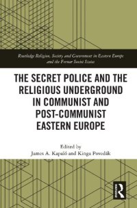 cover of the book The Secret Police and the Religious Underground in Communist and Post-Communist Eastern Europe