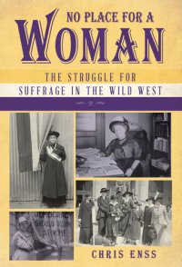 cover of the book No Place for a Woman: The Struggle for Suffrage in the Wild West