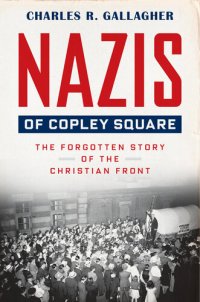 cover of the book Nazis of Copley Square - The Forgotten Story of the Christian Front