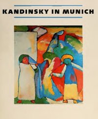 cover of the book Kandinsky in Munich: Eighteen Ninety-Six to Nineteen Fourteen