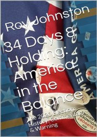 cover of the book 34 Days & Holding America in the Balance; The 2020 Election History, Commentary & Warning