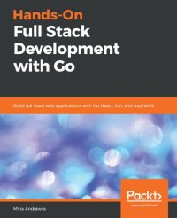 cover of the book Hands-On Full Stack Development with Go : Build Full Stack Web Applications with Go, React, Gin, and GopherJS