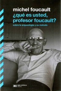 cover of the book ¿Qué es usted, profesor Foucault? Sobre la arqueología y su método